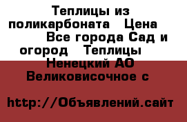 Теплицы из поликарбоната › Цена ­ 5 000 - Все города Сад и огород » Теплицы   . Ненецкий АО,Великовисочное с.